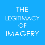 THE LEGITIMACY OF IMAGERY